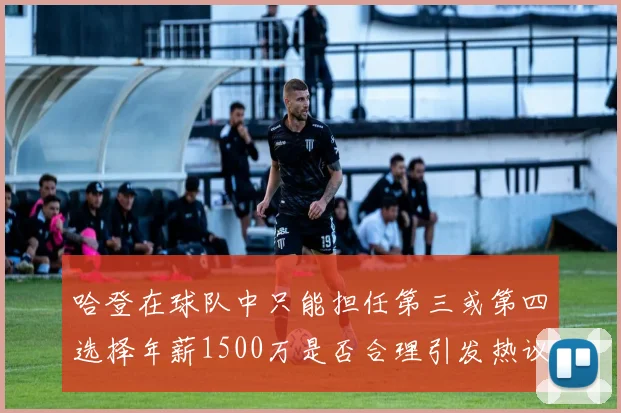 哈登在球队中只能担任第三或第四选择年薪1500万是否合理引发热议