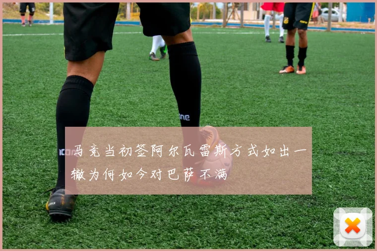 马竞当初签阿尔瓦雷斯方式如出一辙为何如今对巴萨不满